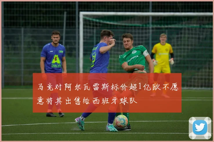 马竞对阿尔瓦雷斯标价超1亿欧不愿意将其出售给西班牙球队